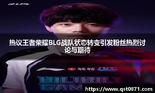 热议王者荣耀BLG战队状态转变引发粉丝热烈讨论与期待