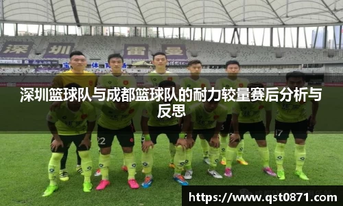 深圳篮球队与成都篮球队的耐力较量赛后分析与反思